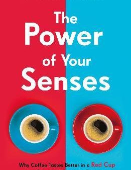 The Power of Your Senses : Why Coffee Tastes Better in a Red Cup and Other Life-Changing Science For Sale