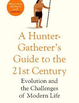 A Hunter-Gatherer s Guide to the 21st Century : Evolution and the Challenges of Modern Life Supply