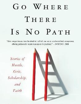 Go Where There Is No Path : Stories of Hustle, Grit, Scholarship, and Faith Sale