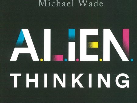 Alien Thinking: The Unconventional Path to Breakthrough Ideas For Cheap