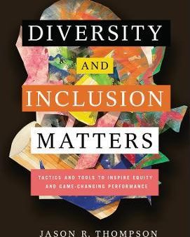 Diversity and Inclusion Matters : Tactics and Tools to Inspire Equity and Game-Changing Performance Fashion