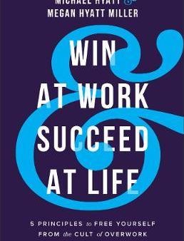 Win at Work and Succeed at Life : 5 Principles to Free Yourself from the Cult of Overwork Online