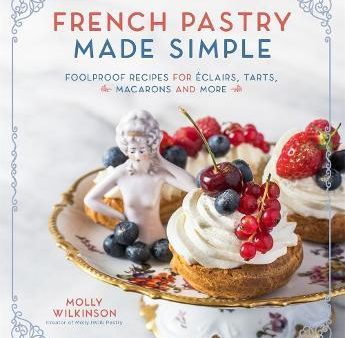 French Pastry Made Simple: Foolproof Recipes for Eclairs, Tarts, Macaroons and More on Sale