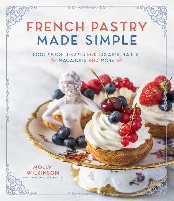 French Pastry Made Simple: Foolproof Recipes for Eclairs, Tarts, Macaroons and More on Sale