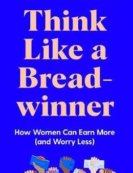 Think Like a Breadwinner: How Women Can Earn More (and Worry Less) For Sale