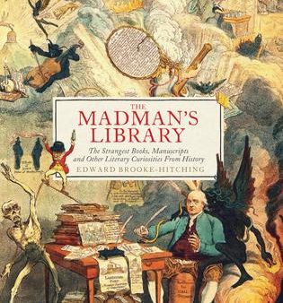 The Madman s Library: The Strangest Books, Manuscripts And Other Literary Curiosities From History Supply