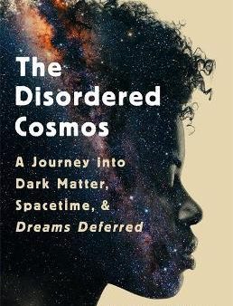 The Disordered Cosmos : A Journey into Dark Matter, Spacetime, and Dreams Deferred For Cheap