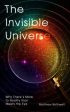 The Invisible Universe : Why There s More to Reality than Meets the Eye Hot on Sale