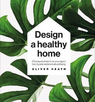 Design A Healthy Home : 100 Ways to Transform Your Space for Physical and Mental Wellbeing Online Sale