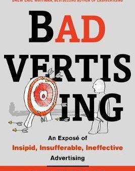 Badvertising: An Expose of Insipid, Insufferable, Ineffective Advertising For Sale