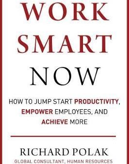 Work Smart Now : How to Jump Start Productivity, Empower Employees, and Achieve More Supply