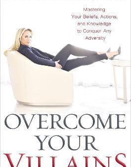 Overcome Your Villains : Mastering Your Beliefs, Actions, and Knowledge to Conquer Any Adversity Online now