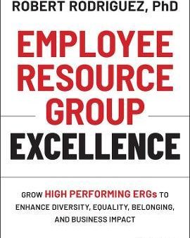 Employee Resource Group Excellence : Grow High Performing ERGs to Enhance Diversity, Equality, Belonging, and Business Impact Fashion