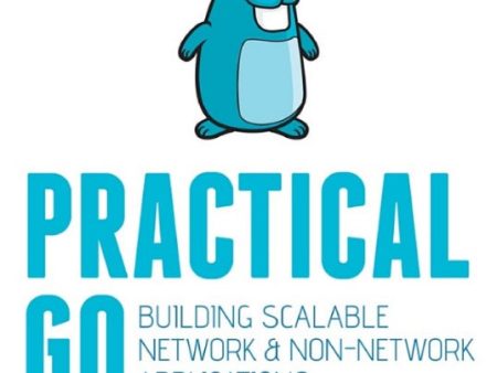 Practical Go : Building Scalable Network and Non-Network Applications For Sale