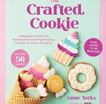 The Crafted Cookie: A Beginner s Guide to Baking & Decorating Amazing Cookies for Every Occasion Online now