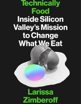 Technically Food : Inside Silicon Valley s Mission to Change What We Eat Cheap