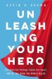 Unleashing Your Hero : Rise Above Any Challenge, Expand Your Impact, and Be the Hero the World Needs Supply