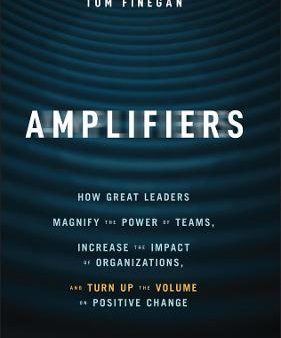 Amplifiers : How Great Leaders Magnify the Power of Teams, Increase the Impact of Organizations, and Turn Up the Volume on Positive Change Cheap