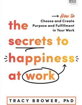 The Secrets to Happiness at Work: How to Choose and Create Purpose and Fulfillment in Your Work Online