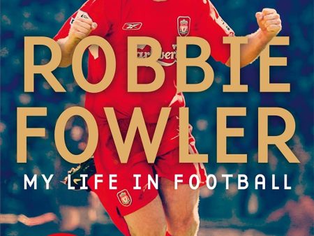 Robbie Fowler: My Life In Football: Goals, Glory & The Lessons I ve Learnt Discount