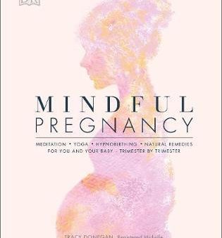 Mindful Pregnancy : Meditation, Yoga, Hypnobirthing, Natural Remedies, and Nutrition - Trimester by Trimester For Discount