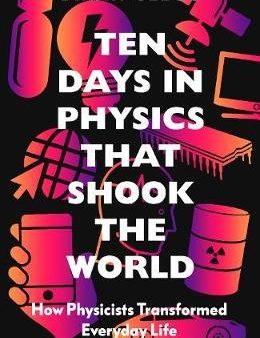 Ten Days in Physics that Shook the World : How Physicists Transformed Everyday Life Online Hot Sale