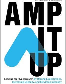 Amp It Up : Leading for Hypergrowth by Raising Expectations, Increasing Urgency, and Elevating Intensity Supply